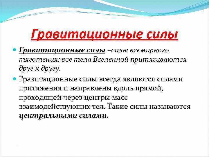 Гравитационные силы –силы всемирного тяготения: все тела Вселенной притягиваются друг к другу. Гравитационные силы