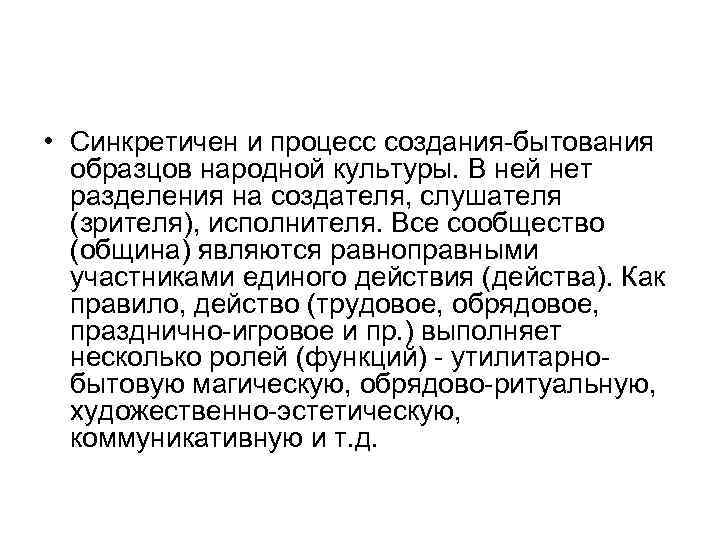  • Синкретичен и процесс создания-бытования образцов народной культуры. В ней нет разделения на
