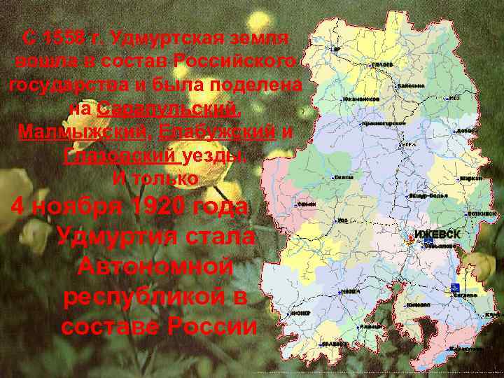 С 1558 г. Удмуртская земля вошла в состав Российского государства и была поделена на