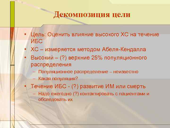 Декомпозиция цели • Цель: Оценить влияние высокого ХС на течение ИБС • ХС –