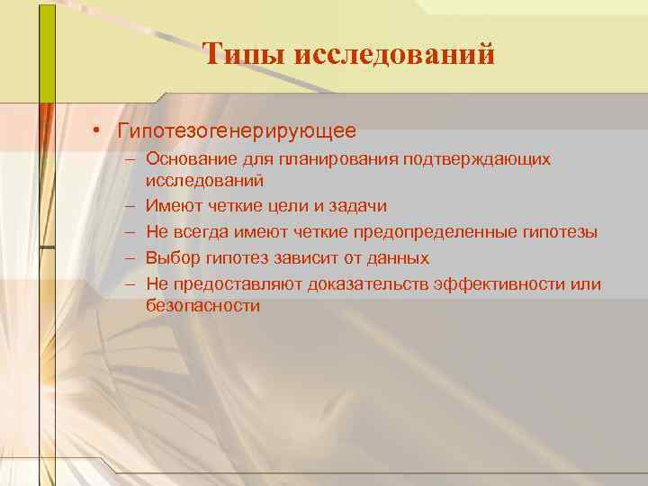 Типы исследований • Гипотезогенерирующее – Основание для планирования подтверждающих исследований – Имеют четкие цели