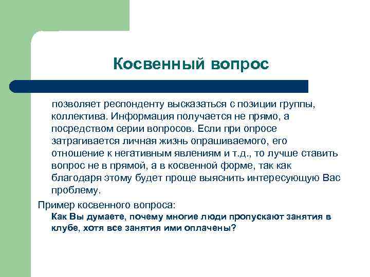 Косвенный вопрос позволяет респонденту высказаться с позиции группы, коллектива. Информация получается не прямо, а