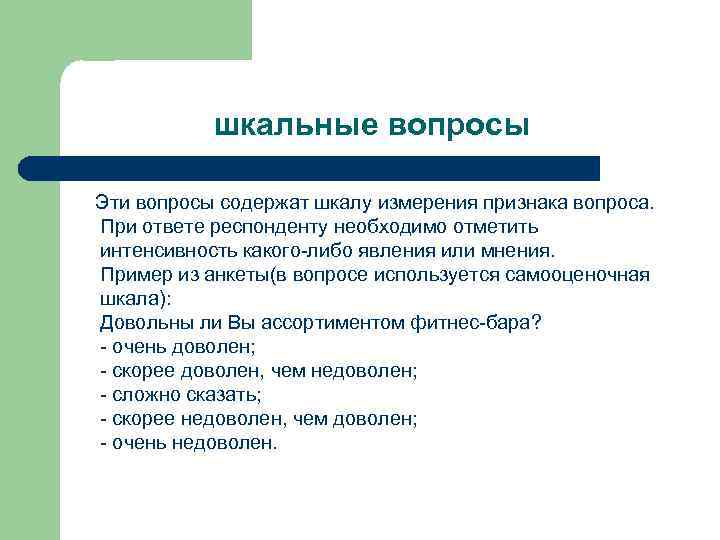 шкальные вопросы Эти вопросы содержат шкалу измерения признака вопроса. При ответе респонденту необходимо отметить