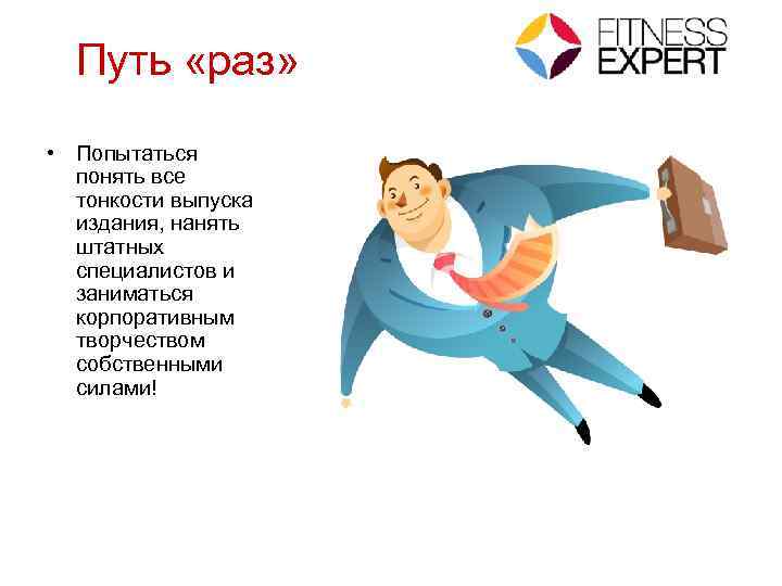 Путь «раз» • Попытаться понять все тонкости выпуска издания, нанять штатных специалистов и заниматься