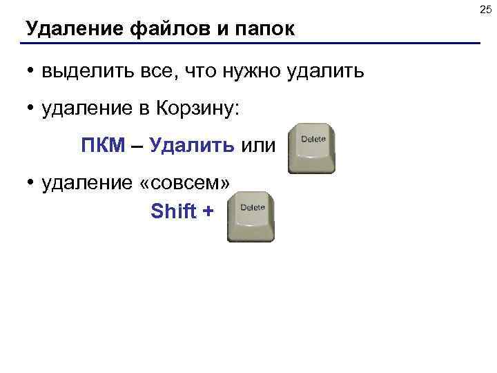 25 Удаление файлов и папок • выделить все, что нужно удалить • удаление в