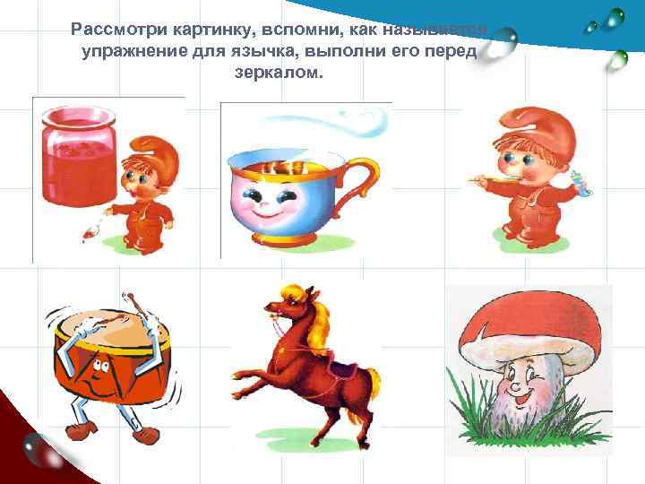 Рассмотри картинку, вспомни, как называется упражнение для язычка, выполни его перед зеркалом. 