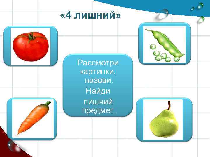  « 4 лишний» Рассмотри картинки, назови. Найди лишний предмет. 