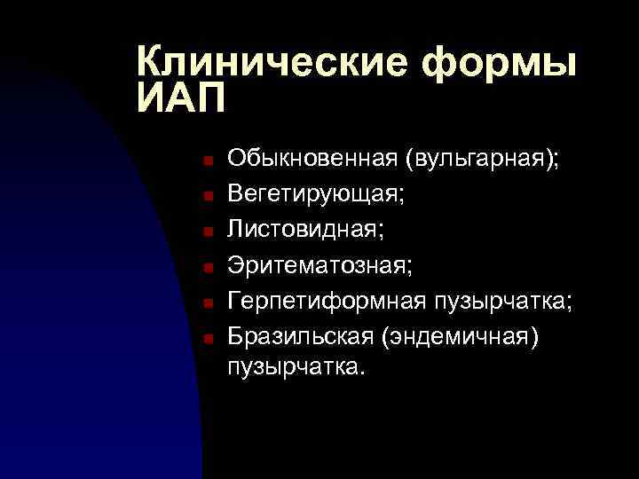 Клинические формы ИАП n n n Обыкновенная (вульгарная); Вегетирующая; Листовидная; Эритематозная; Герпетиформная пузырчатка; Бразильская