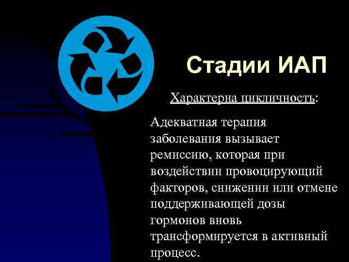 Стадии ИАП Характерна цикличность: Адекватная терапия заболевания вызывает ремиссию, которая при воздействии провоцирующий факторов,