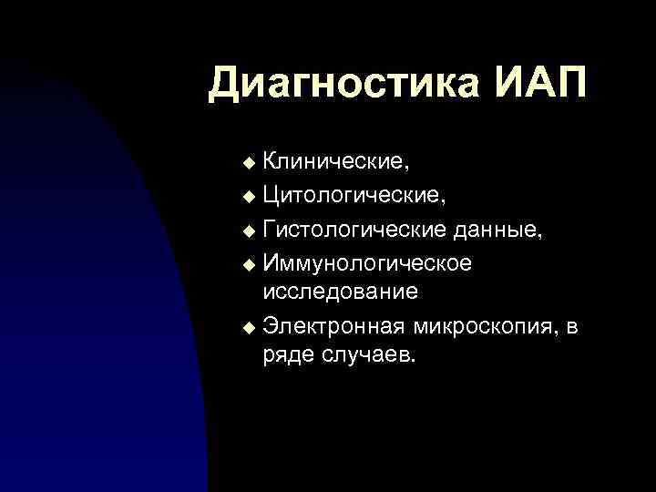 Диагностика ИАП Клинические, u Цитологические, u Гистологические данные, u Иммунологическое исследование u Электронная микроскопия,