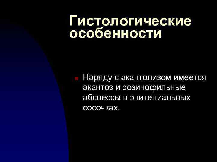 Гистологические особенности n Наряду с акантолизом имеется акантоз и эозинофильные абсцессы в эпителиальных сосочках.