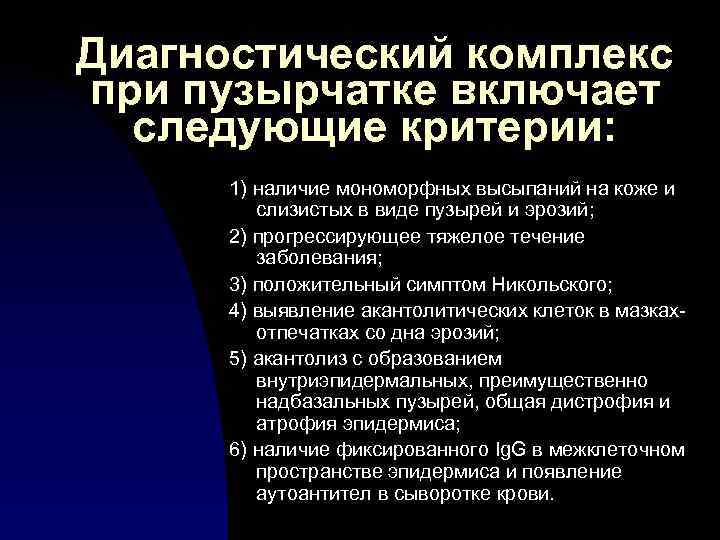Диагностический комплекс при пузырчатке включает следующие критерии: 1) наличие мономорфных высыпаний на коже и