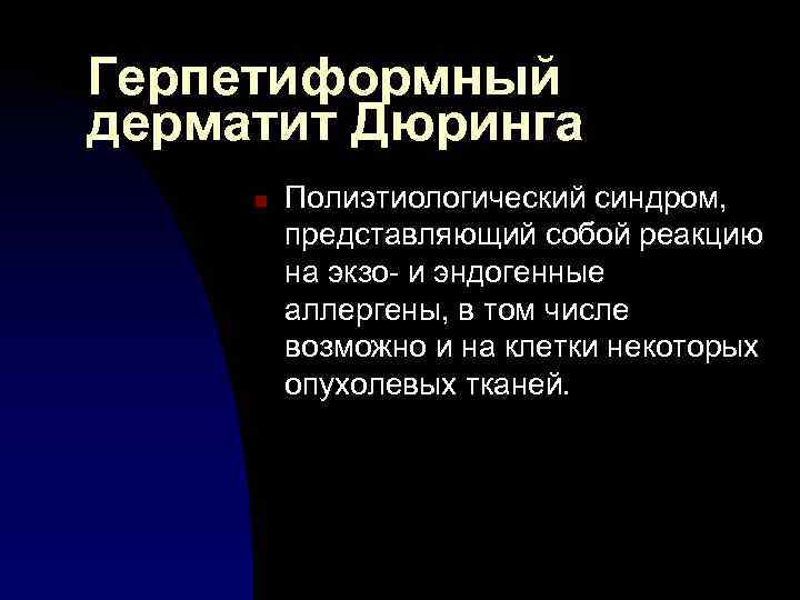 Герпетиформный дерматит Дюринга n Полиэтиологический синдром, представляющий собой реакцию на экзо- и эндогенные аллергены,