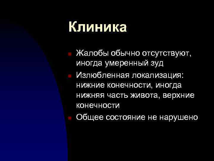 Клиника n n n Жалобы обычно отсутствуют, иногда умеренный зуд Излюбленная локализация: нижние конечности,