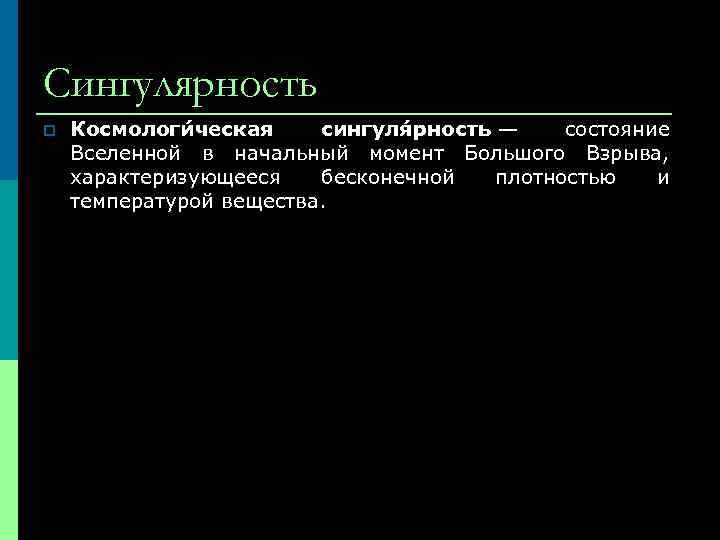 Сингулярность p Космологи ческая сингуля рность — состояние Вселенной в начальный момент Большого Взрыва,