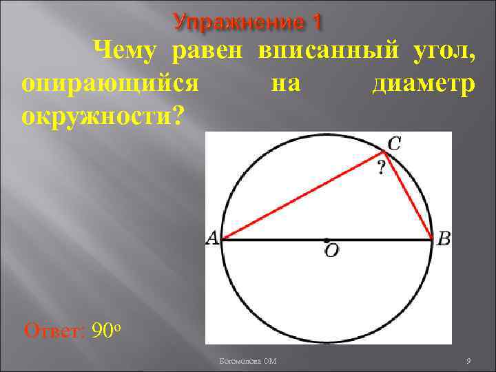 Чему равен вписанный угол, опирающийся на диаметр окружности? Ответ: 90 о Богомолова ОМ 9