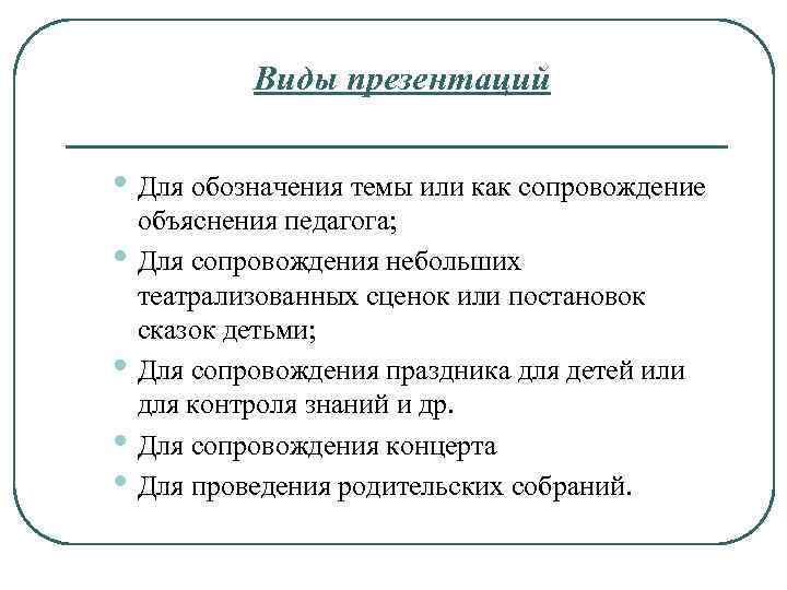 Виды презентаций • Для обозначения темы или как сопровождение • • объяснения педагога; Для