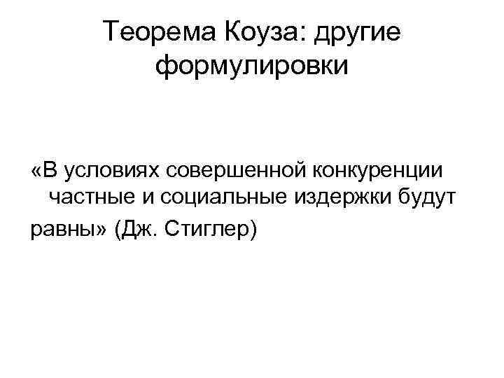 Теорема Коуза: другие формулировки «В условиях совершенной конкуренции частные и социальные издержки будут равны»