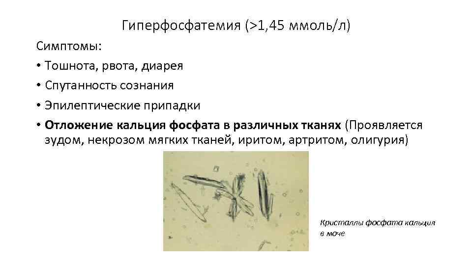 Гиперфосфатемия (>1, 45 ммоль/л) Симптомы: • Тошнота, рвота, диарея • Спутанность сознания • Эпилептические