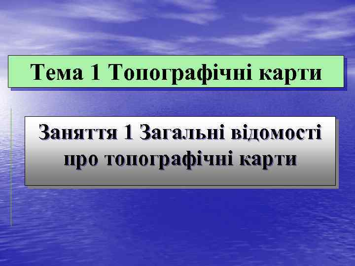 Тема 1 Топографічні карти Заняття 1 Загальні відомості про топографічні карти 