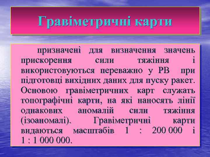 Гравіметричні карти призначені для визначення значень прискорення сили тяжіння і використовуються переважно у РВ