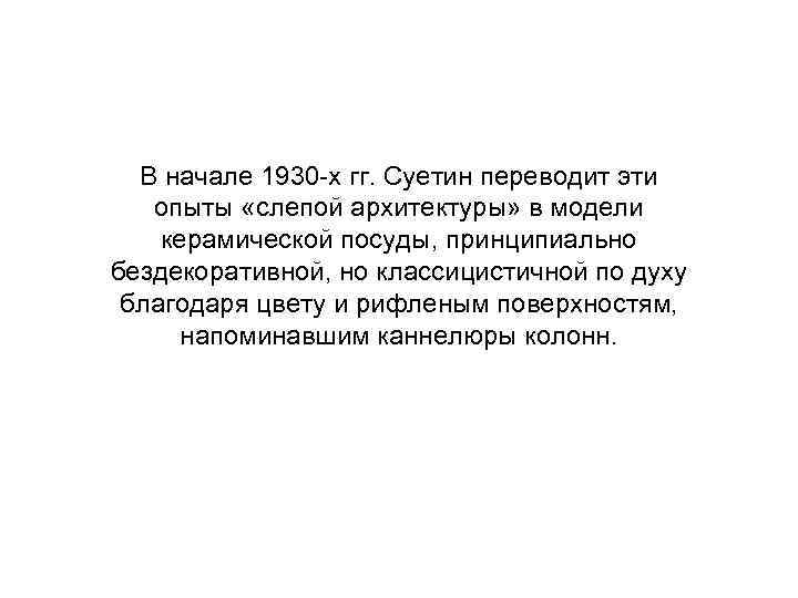 В начале 1930 х гг. Суетин переводит эти опыты «слепой архитектуры» в модели керамической