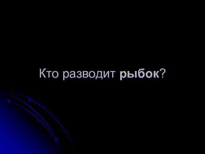 Кто разводит рыбок? 