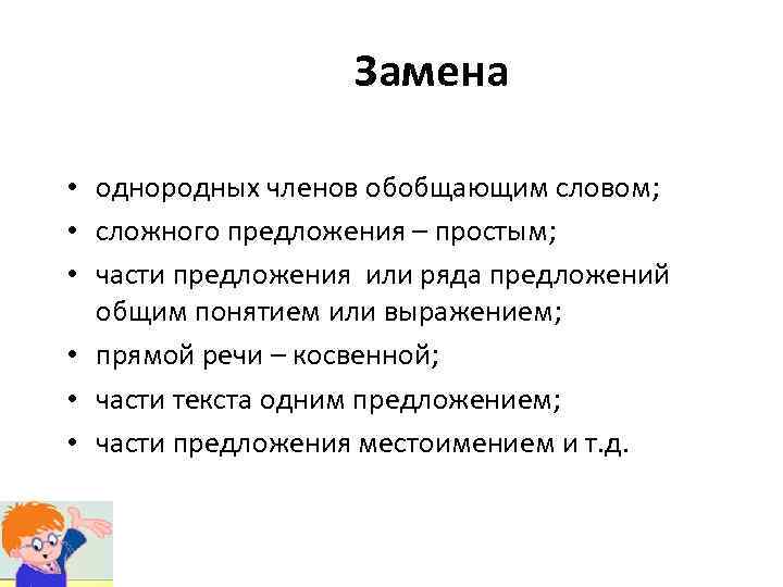 Замена • однородных членов обобщающим словом; • сложного предложения – простым; • части предложения