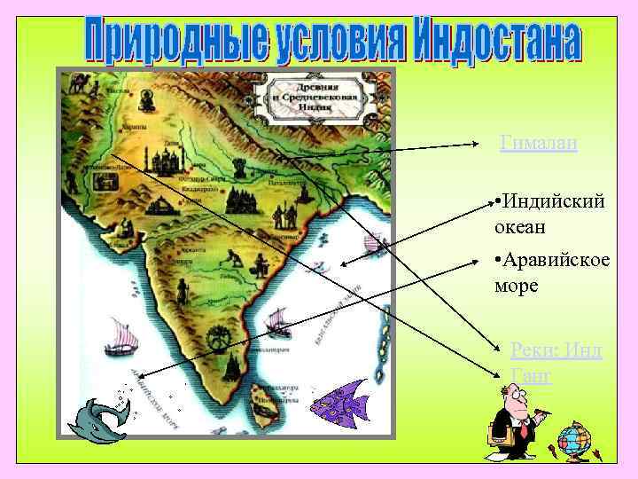 Гималаи • Индийский океан • Аравийское море Реки: Инд Ганг 