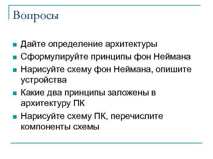 Вопросы n n n Дайте определение архитектуры Сформулируйте принципы фон Неймана Нарисуйте схему фон