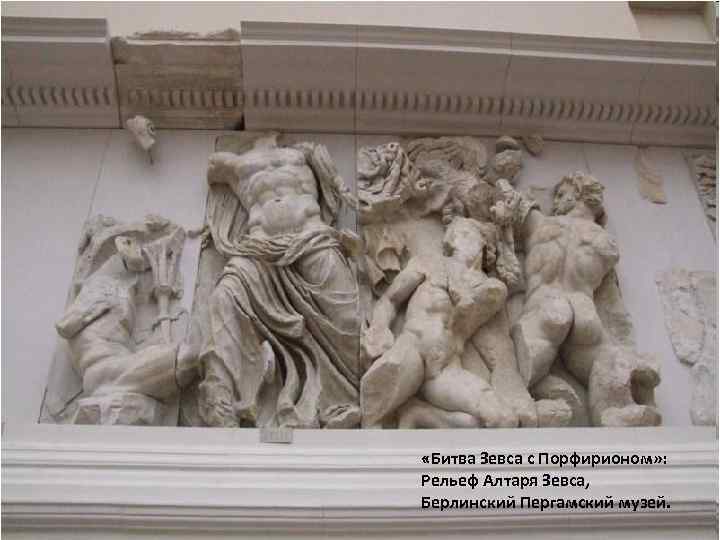  «Битва Зевса с Порфирионом» : Рельеф Алтаря Зевса, Берлинский Пергамский музей. 