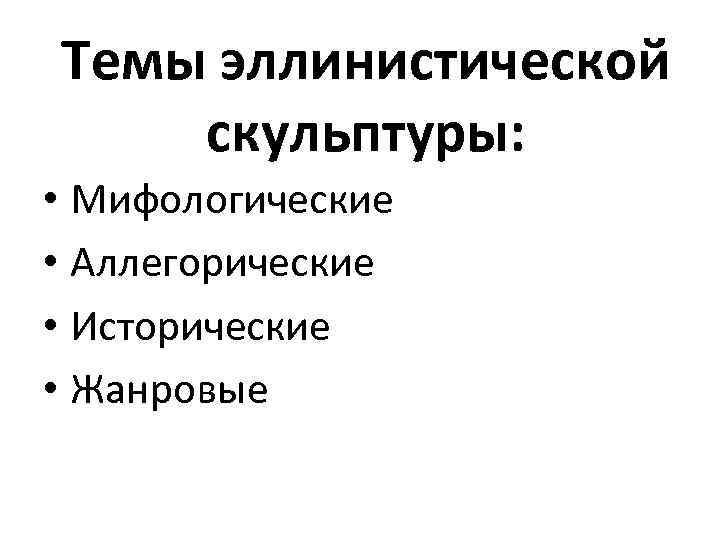 Темы эллинистической скульптуры: • Мифологические • Аллегорические • Исторические • Жанровые 