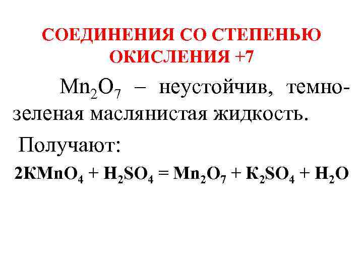 СОЕДИНЕНИЯ СО СТЕПЕНЬЮ ОКИСЛЕНИЯ +7 Мn 2 О 7 – неустойчив, темнозеленая маслянистая жидкость.