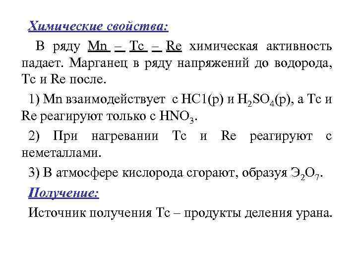 Химические свойства: В ряду Мn – Тс – Re химическая активность падает. Марганец в