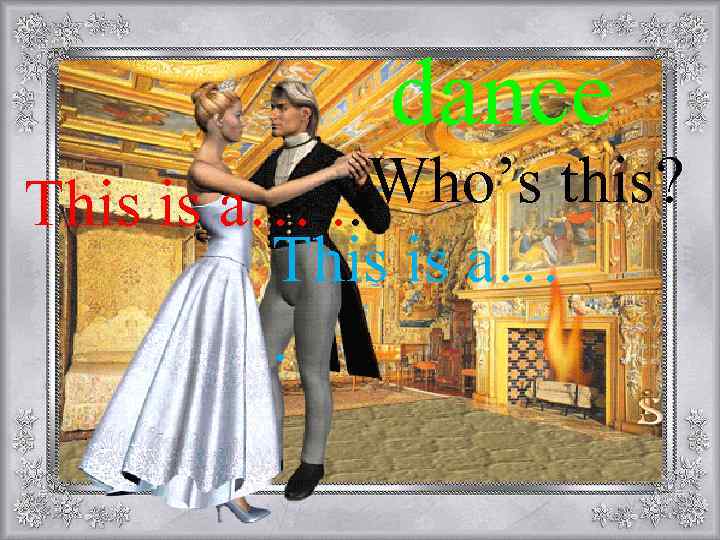 dance Who’s this? This is a…. 