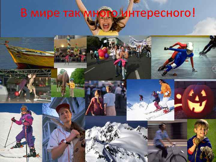 В мире так много интересного! 