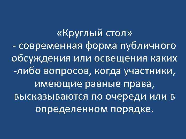  «Круглый стол» - современная форма публичного обсуждения или освещения каких -либо вопросов, когда