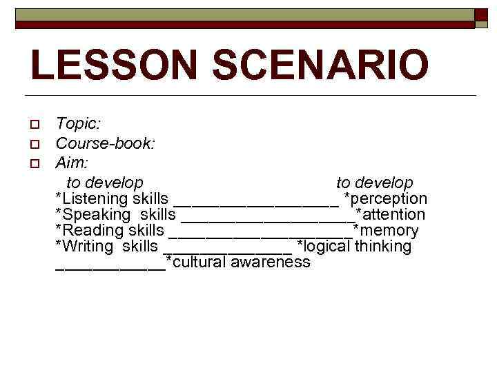 LESSON SCENARIO Topic: o Course-book: o Aim: to develop to develop *Listening skills _________