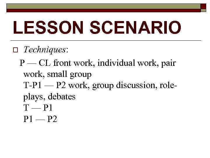 LESSON SCENARIO Techniques: P — CL front work, individual work, pair work, small group