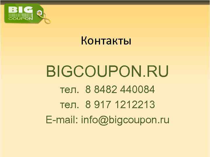 Контакты BIGCOUPON. RU тел. 8 8482 440084 тел. 8 917 1212213 E-mail: info@bigcoupon. ru