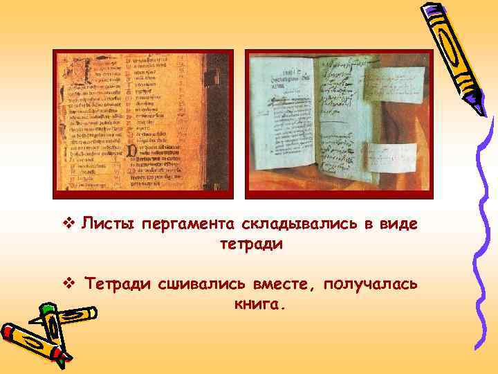 v Листы пергамента складывались в виде тетради v Тетради сшивались вместе, получалась книга. 