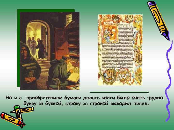 Но и с приобретением бумаги делать книги было очень трудно. Букву за буквой, строку