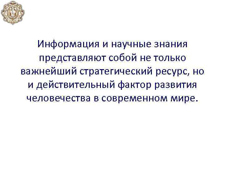 Информация и научные знания представляют собой не только важнейший стратегический ресурс, но и действительный