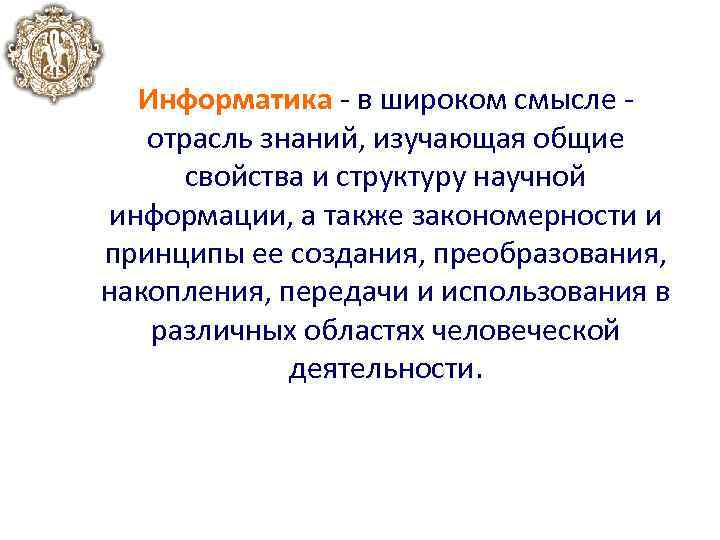 Информатика в широком смысле отрасль знаний, изучающая общие свойства и структуру научной информации, а