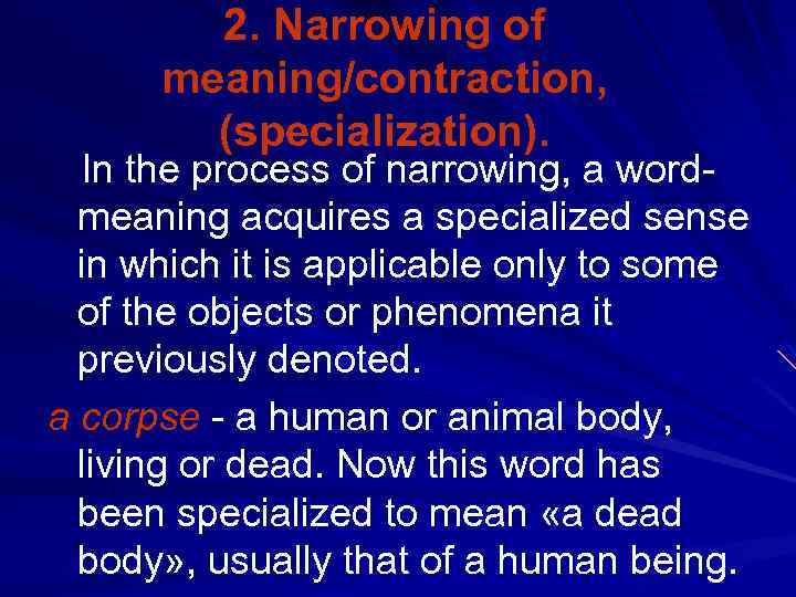  2. Narrowing of meaning/contraction, (specialization). In the process of narrowing, a word- meaning