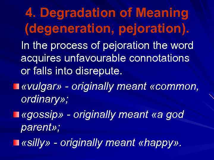 4. Degradation of Meaning (degeneration, pejoration). In the process of pejoration the word acquires