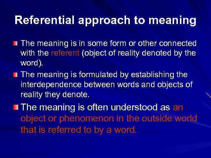 Referential approach to meaning The meaning is in some form or other connected with