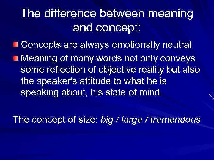  The difference between meaning and concept: Concepts are always emotionally neutral Meaning of