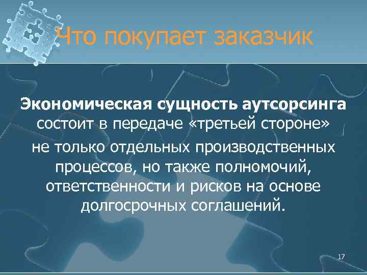 Что покупает заказчик Экономическая сущность аутсорсинга состоит в передаче «третьей стороне» не только отдельных