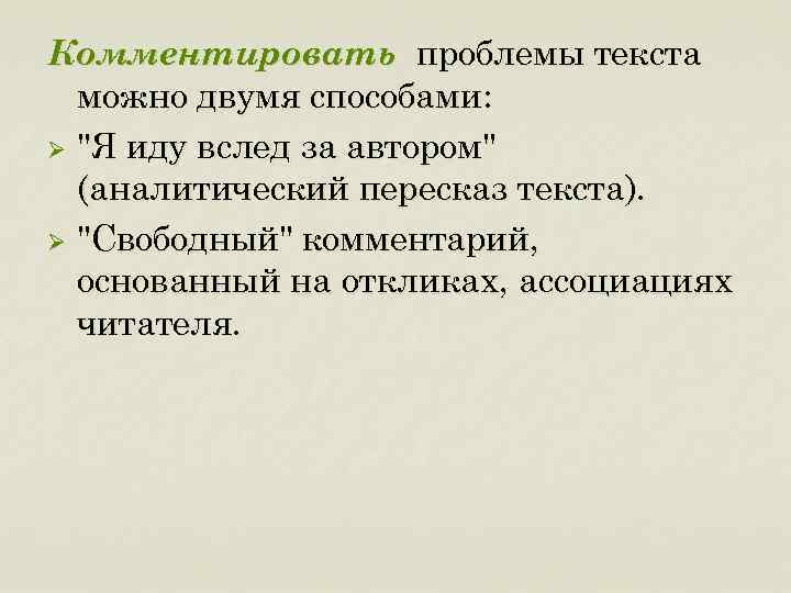 Комментировать проблемы текста можно двумя способами: Ø "Я иду вслед за автором" (аналитический пересказ